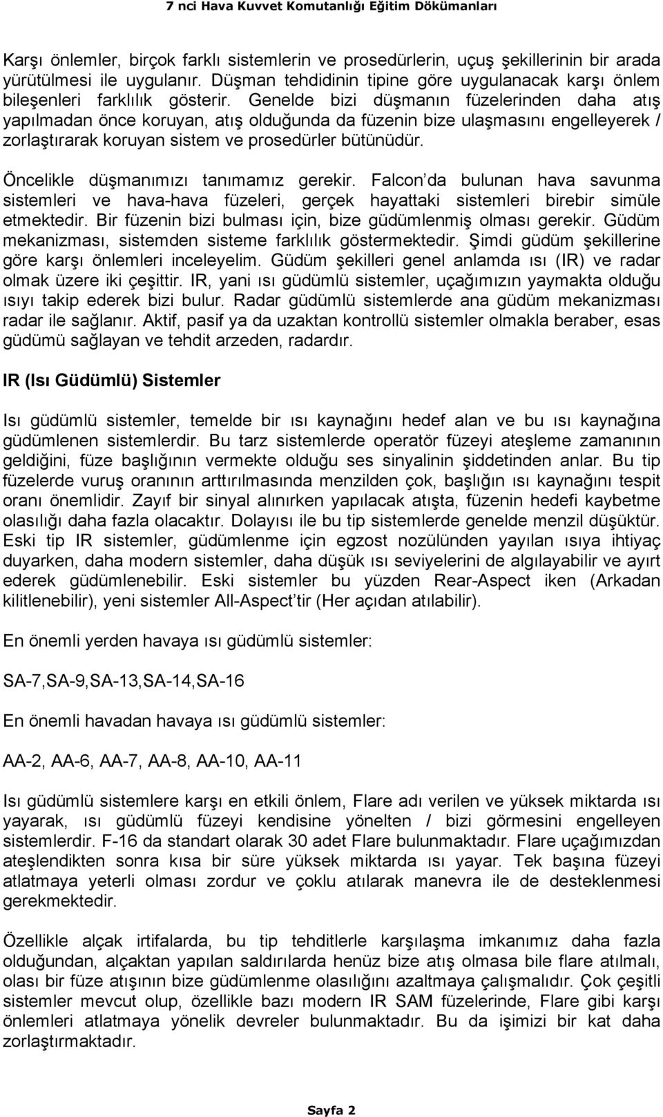 Öncelikle düşmanımızı tanımamız gerekir. Falcon da bulunan hava savunma sistemleri ve hava-hava füzeleri, gerçek hayattaki sistemleri birebir simüle etmektedir.