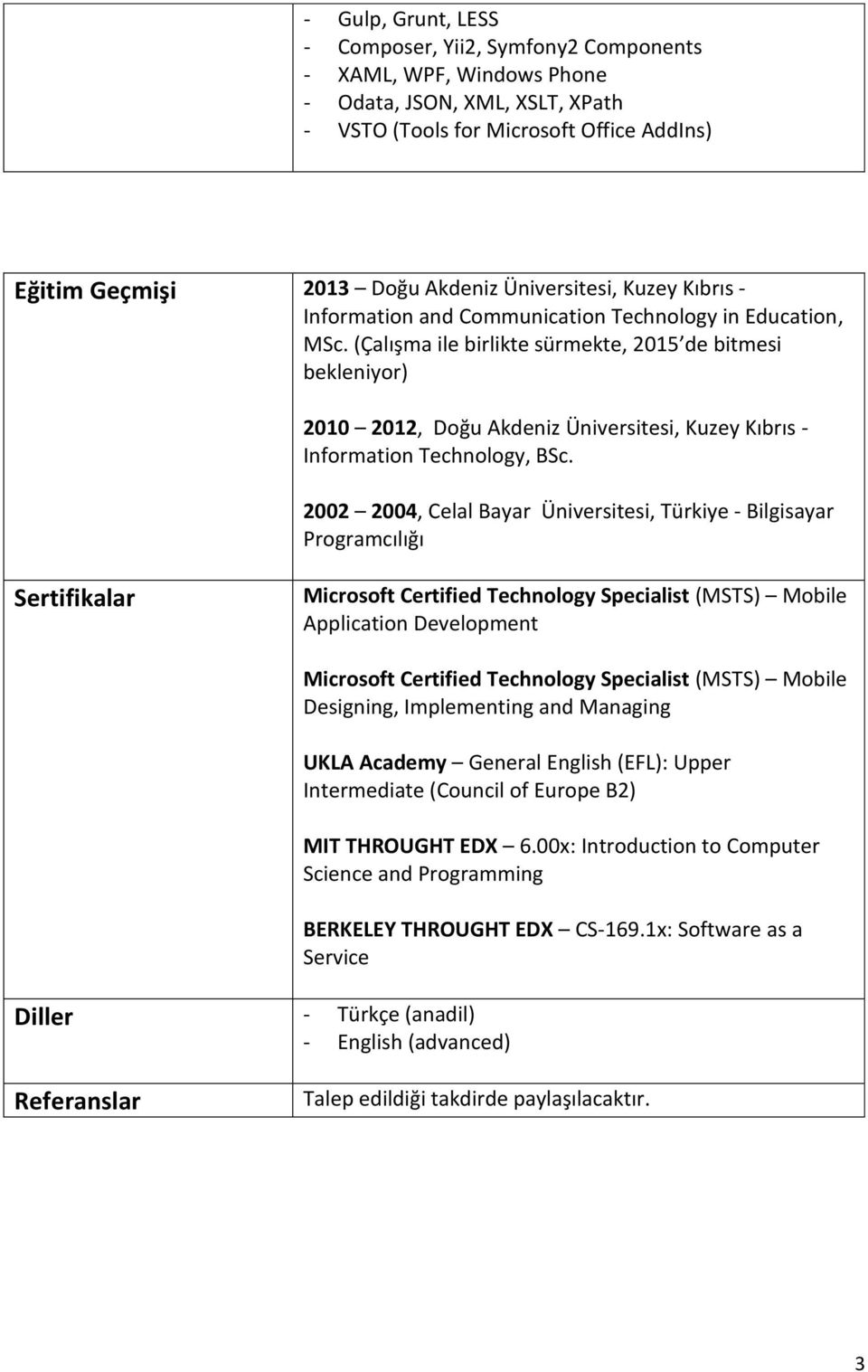 (Çalışma ile birlikte sürmekte, 2015 de bitmesi bekleniyor) 2010 2012, Doğu Akdeniz Üniversitesi, Kuzey Kıbrıs - Information Technology, BSc.