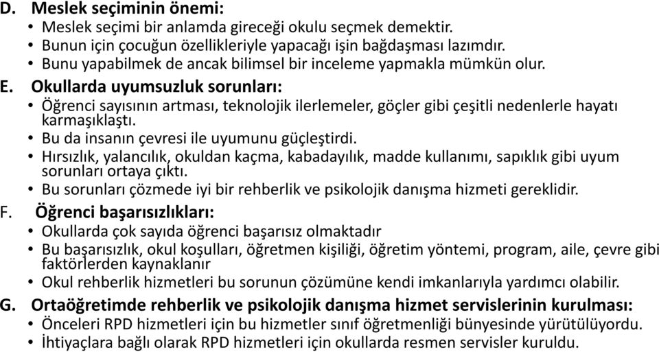 Okullarda uyumsuzluk sorunları: Öğrenci sayısının artması, teknolojik ilerlemeler, göçler gibi çeşitli nedenlerle hayatı karmaşıklaştı. Bu da insanın çevresi ile uyumunu güçleştirdi.