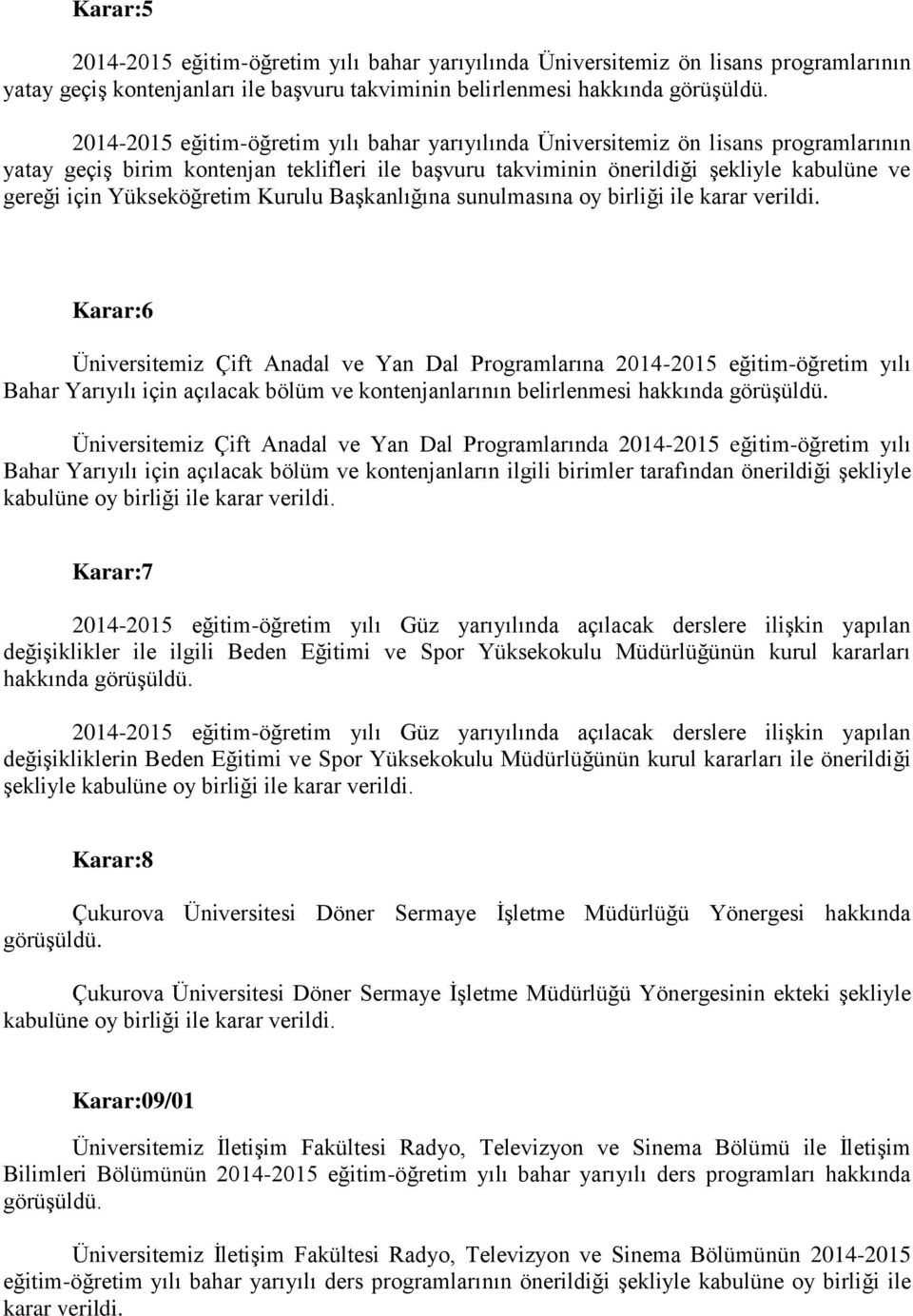 sunulmasına oy birliği Karar:6 Üniversitemiz Çift Anadal ve Yan Dal Programlarına 2014-2015 eğitim-öğretim yılı Bahar Yarıyılı için açılacak bölüm ve kontenjanlarının belirlenmesi hakkında