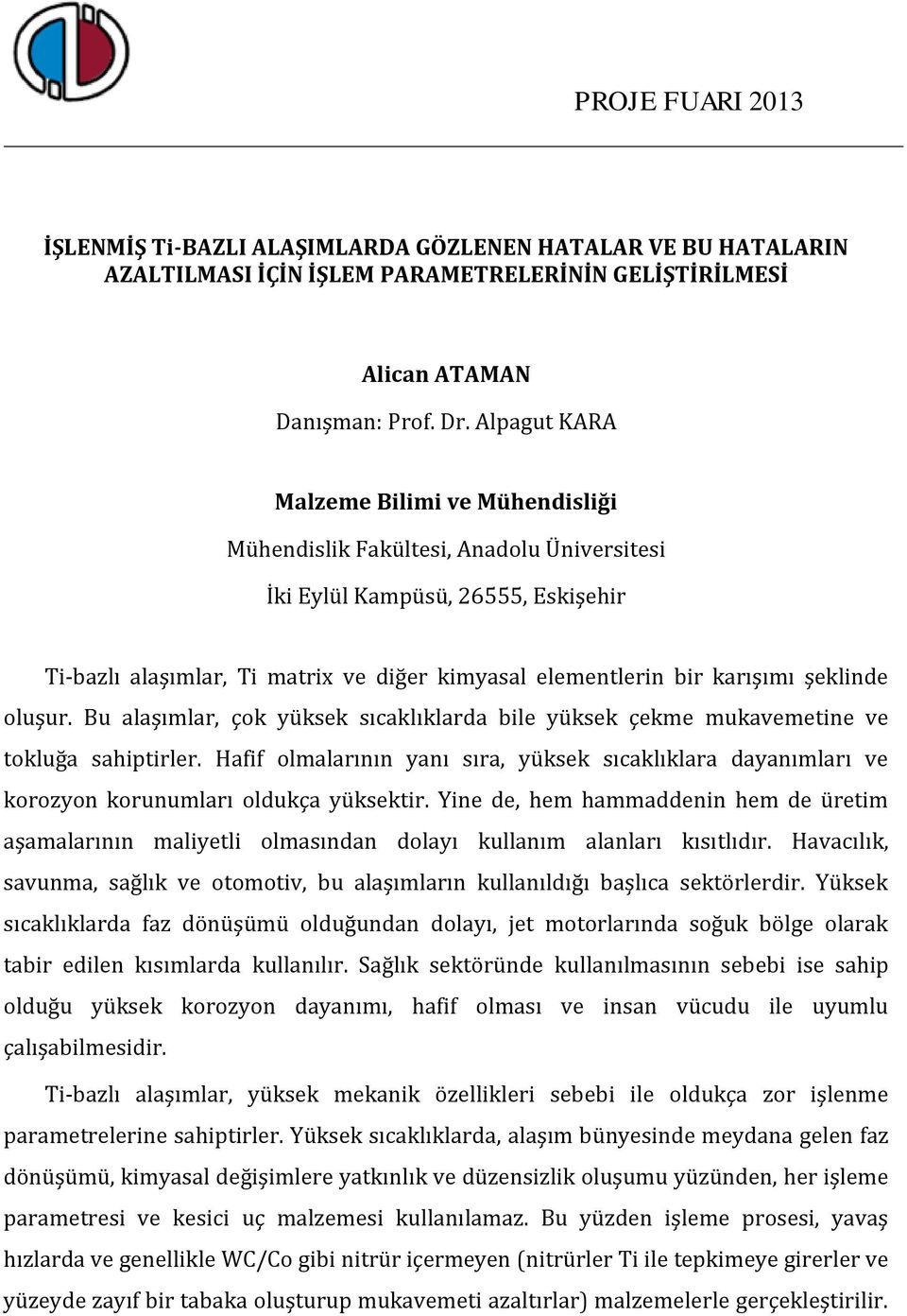 Bu alaşımlar, çok yüksek sıcaklıklarda bile yüksek çekme mukavemetine ve tokluğa sahiptirler. Hafif olmalarının yanı sıra, yüksek sıcaklıklara dayanımları ve korozyon korunumları oldukça yüksektir.