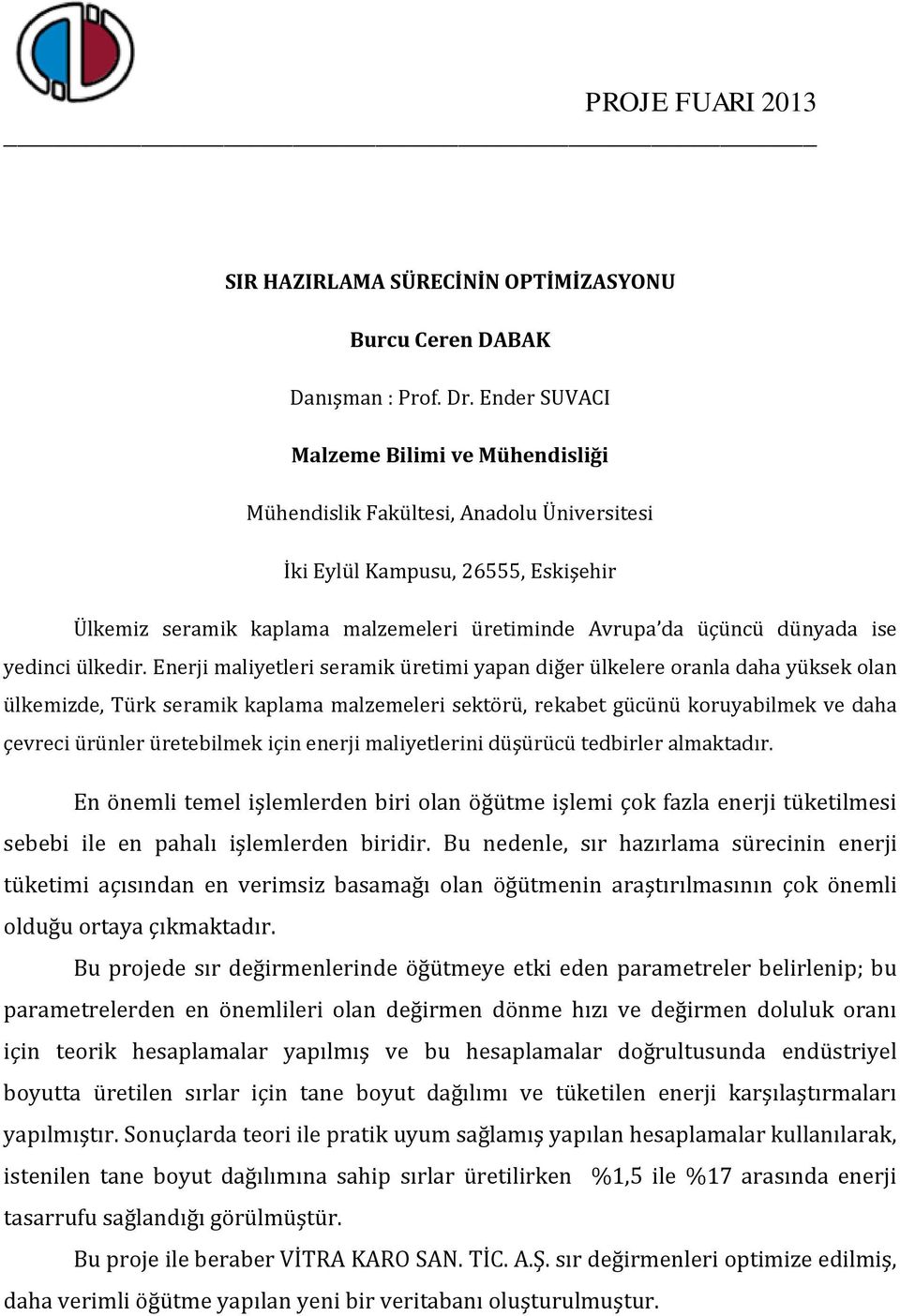 için enerji maliyetlerini düşürücü tedbirler almaktadır. En önemli temel işlemlerden biri olan öğütme işlemi çok fazla enerji tüketilmesi sebebi ile en pahalı işlemlerden biridir.