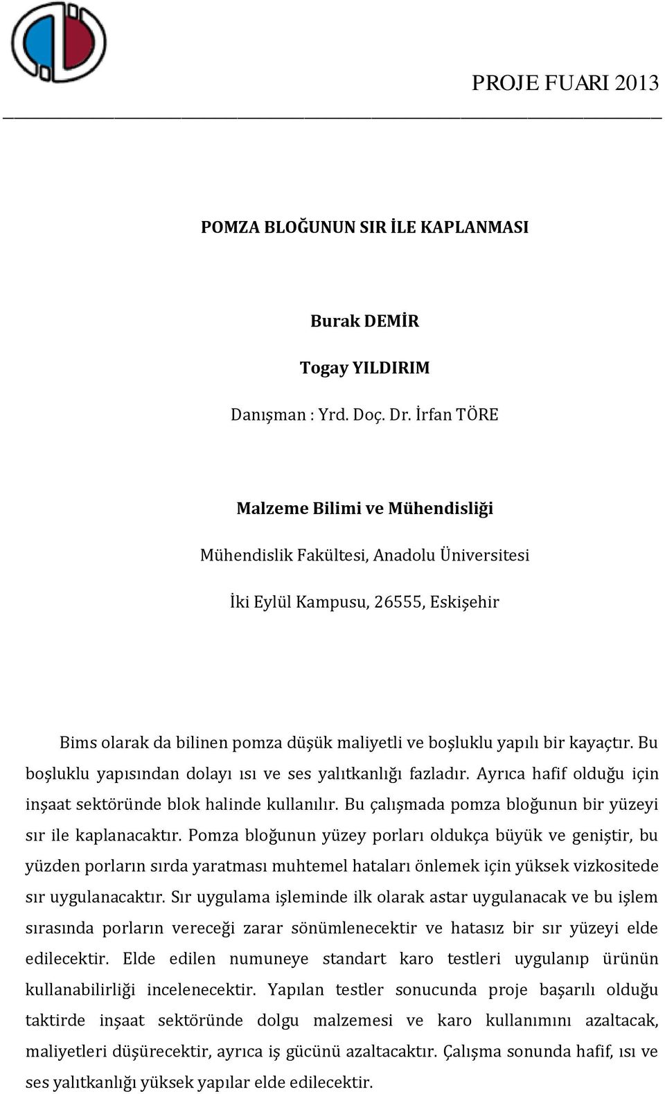 Pomza bloğunun yüzey porları oldukça büyük ve geniştir, bu yüzden porların sırda yaratması muhtemel hataları önlemek için yüksek vizkositede sır uygulanacaktır.