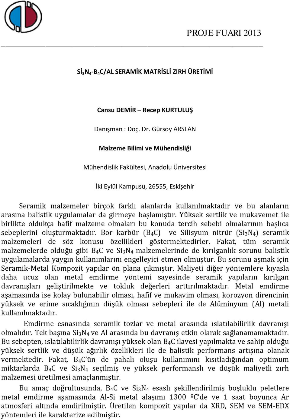 Yüksek sertlik ve mukavemet ile birlikte oldukça hafif malzeme olmaları bu konuda tercih sebebi olmalarının başlıca sebeplerini oluşturmaktadır.