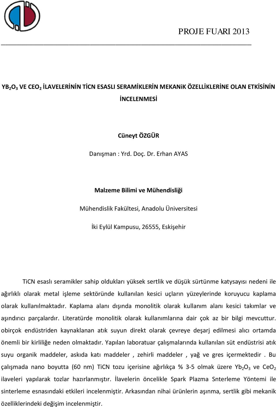 kaplama olarak kullanılmaktadır. Kaplama alanı dışında monolitik olarak kullanım alanı kesici takımlar ve aşındırıcı parçalardır.