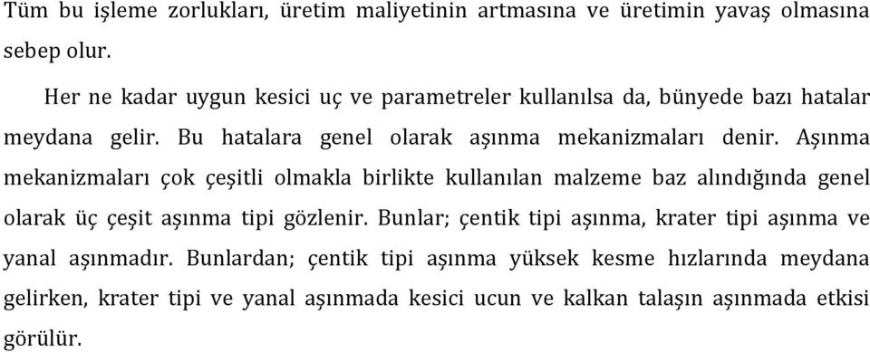 Aşınma mekanizmaları çok çeşitli olmakla birlikte kullanılan malzeme baz alındığında genel olarak üç çeşit aşınma tipi gözlenir.