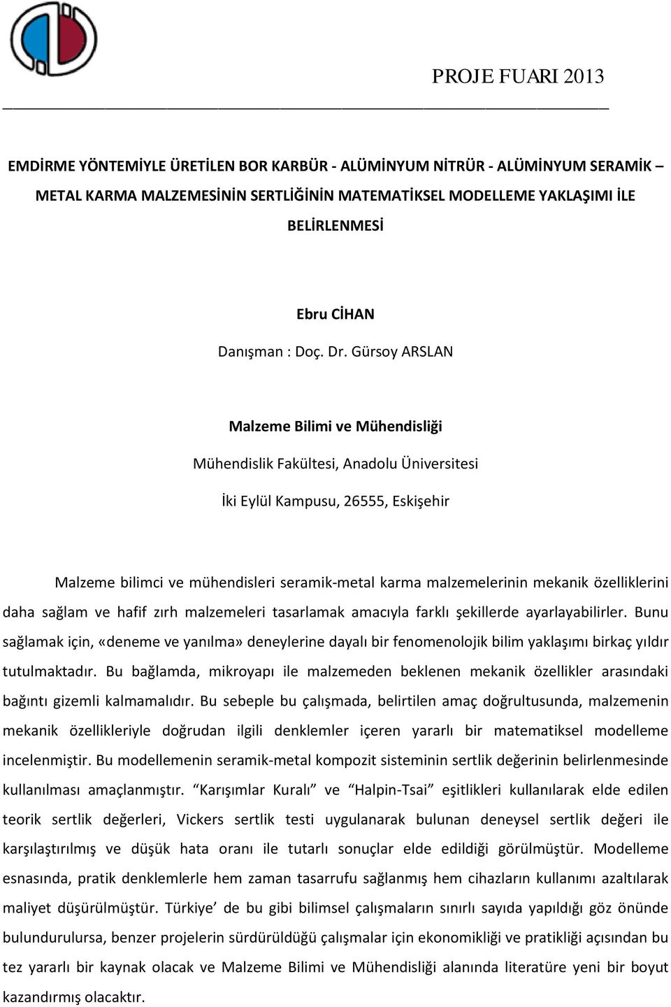 Bunu sağlamak için, «deneme ve yanılma» deneylerine dayalı bir fenomenolojik bilim yaklaşımı birkaç yıldır tutulmaktadır.