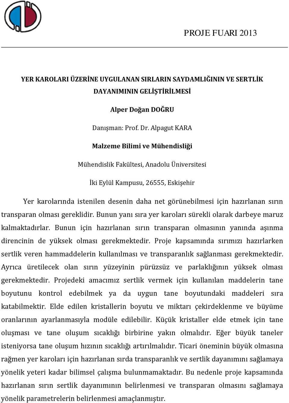 Bunun için hazırlanan sırın transparan olmasının yanında aşınma direncinin de yüksek olması gerekmektedir.