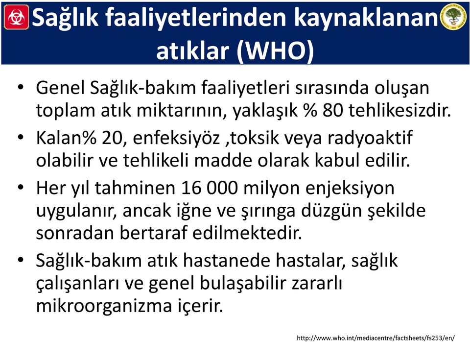 Her yıl tahminen 16 000 milyon enjeksiyon uygulanır, ancak iğne ve şırınga düzgün şekilde sonradan bertaraf edilmektedir.