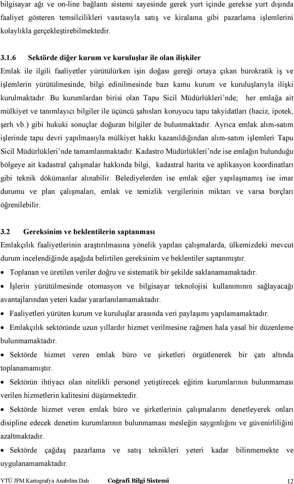 6 Sektörde diğer kurum ve kuruluşlar ile olan ilişkiler Emlak ile ilgili faaliyetler yürütülürken işin doğası gereği ortaya çıkan bürokratik iş ve işlemlerin yürütülmesinde, bilgi edinilmesinde bazı