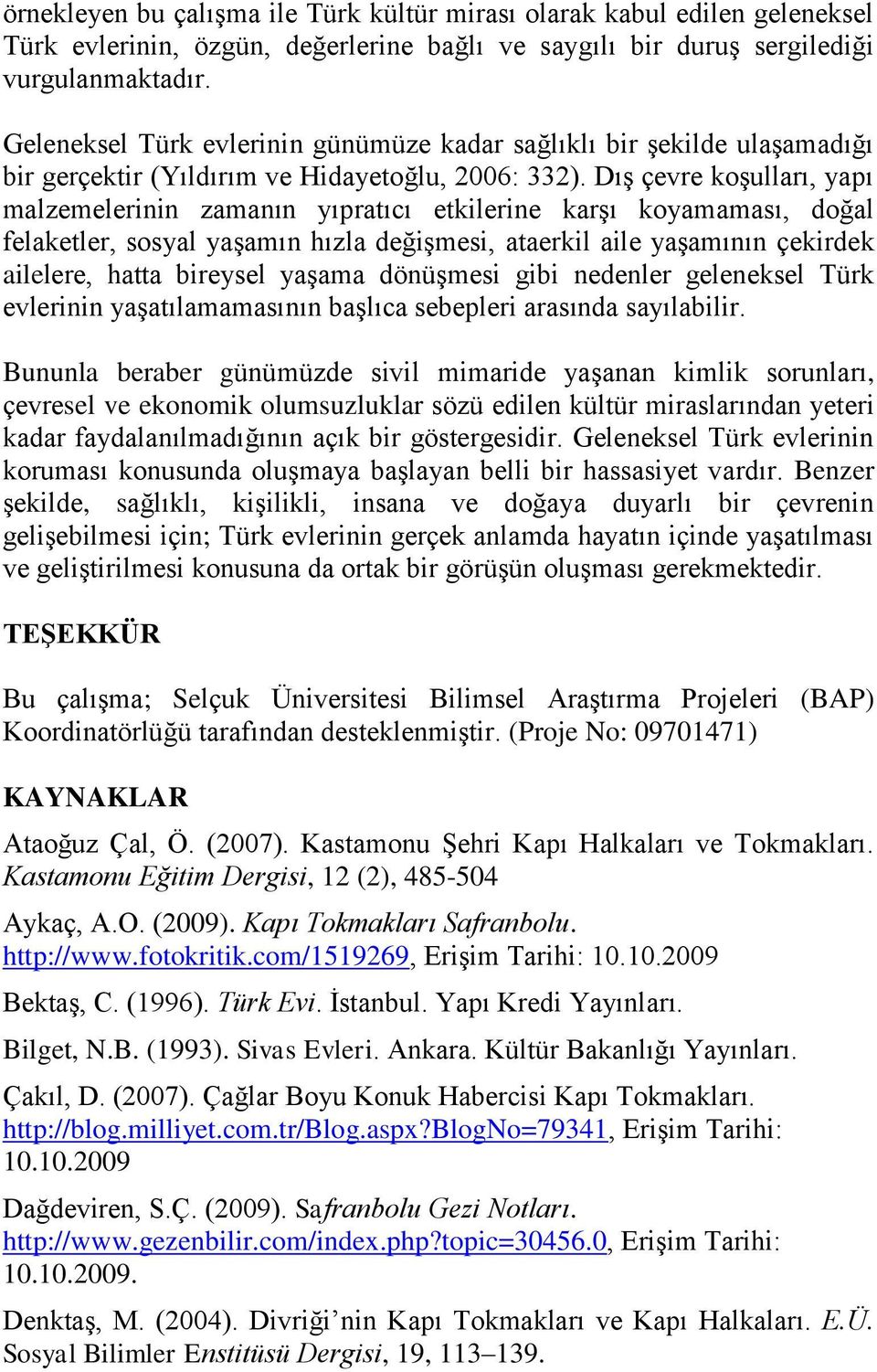 Dış çevre koşulları, yapı malzemelerinin zamanın yıpratıcı etkilerine karşı koyamaması, doğal felaketler, sosyal yaşamın hızla değişmesi, ataerkil aile yaşamının çekirdek ailelere, hatta bireysel