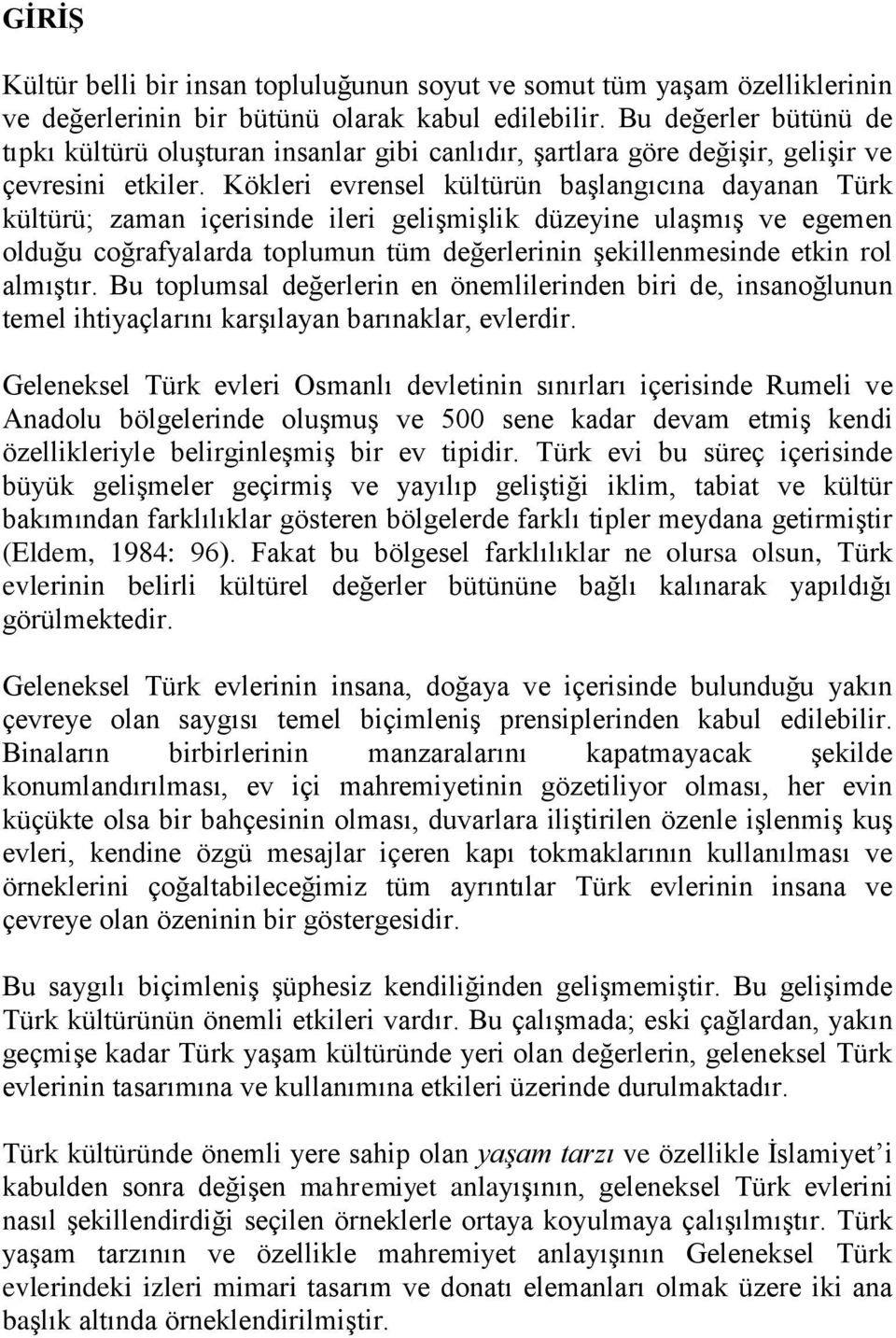 Kökleri evrensel kültürün başlangıcına dayanan Türk kültürü; zaman içerisinde ileri gelişmişlik düzeyine ulaşmış ve egemen olduğu coğrafyalarda toplumun tüm değerlerinin şekillenmesinde etkin rol