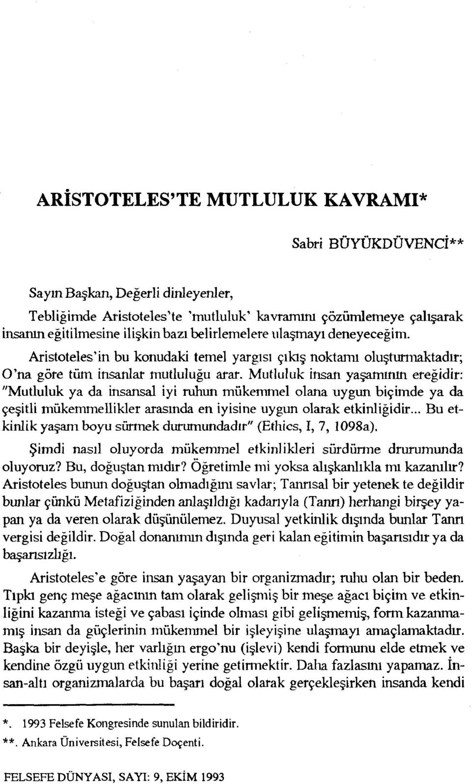 Mutluluk insan yaşamının ereğidir: "Mutluluk ya da insansal iyi ruhun mükemmel olana uygun biçimde ya da çeşitli mükemmellikler arasında en iyisine uygun olarak etkinliğidir.