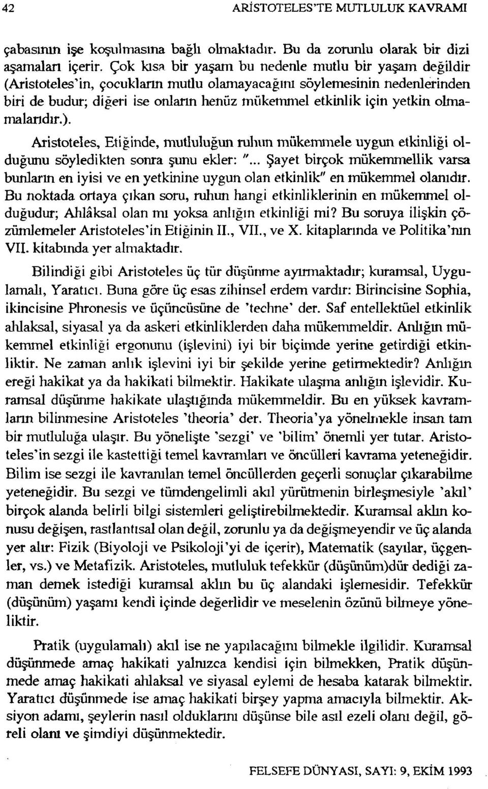 olmamalarıdır.). Aristoteles, Etiğinde, mutluluğun ruhun mükemmele uygun etkinliği olduğunu söyledikten sonra şunu ekler: ".