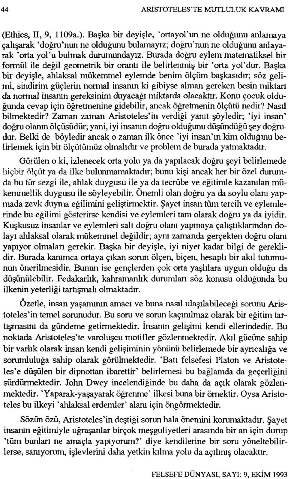 Burada doğru eylem matematiksel bir formül ile değil geometrik bir orantı ile belirlenmiş bir 'orta yol'dur.