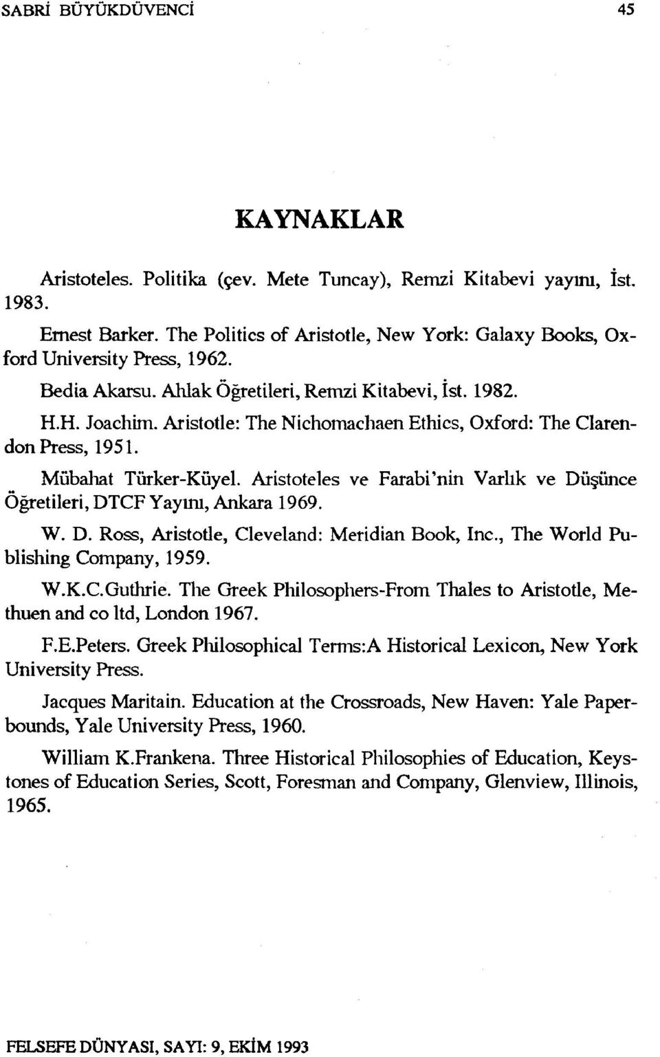 Aristotle: The Nichomachaen Ethics, Oxford: The Clarendon Press, 1951. Mübahat Türker-Küyel. Aristoteles ve Farabi'nin Varlık ve Düşünce Öğretileri, DTCF Yayını, Ankara 1969. W. D. Ross, Aristotle, Cleveland: Meridian Book, Inc.