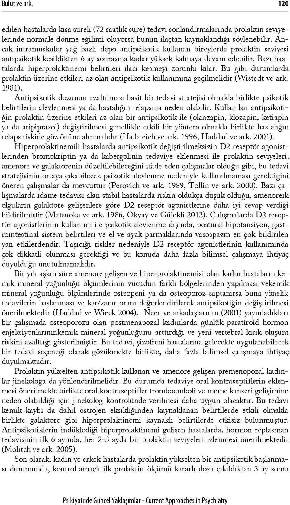 Bazı hastalarda hiperprolaktinemi belirtileri ilacı kesmeyi zorunlu kılar. Bu gibi durumlarda prolaktin üzerine etkileri az olan antipsikotik kullanımına geçilmelidir (Wistedt ve ark. 1981).