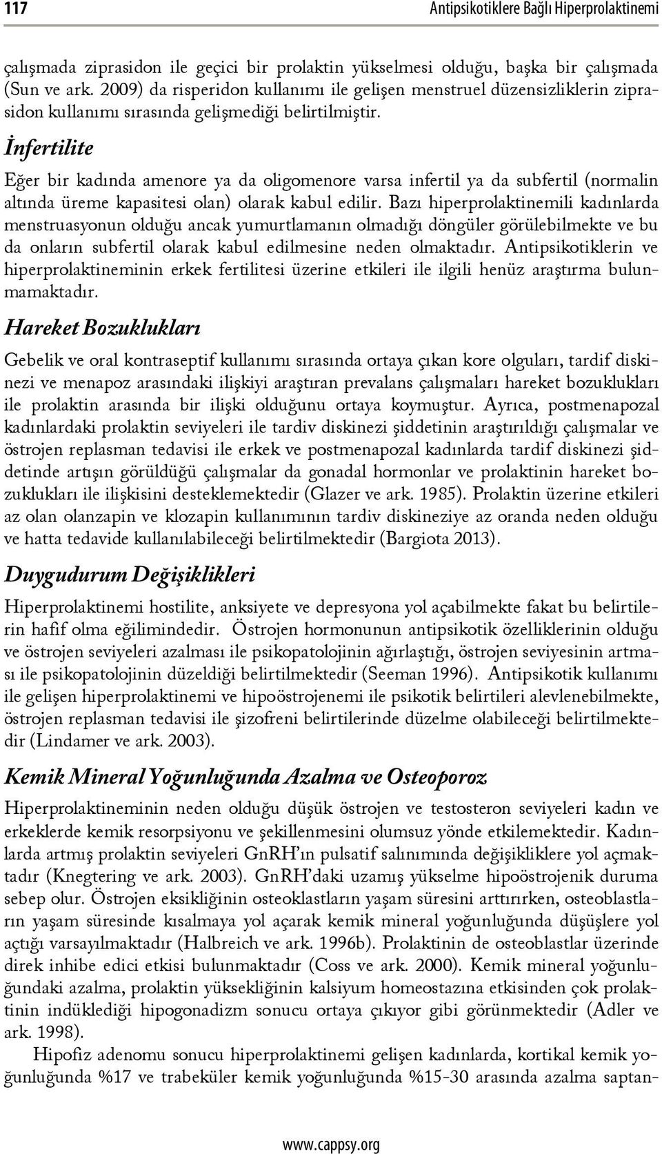 İnfertilite Eğer bir kadında amenore ya da oligomenore varsa infertil ya da subfertil (normalin altında üreme kapasitesi olan) olarak kabul edilir.