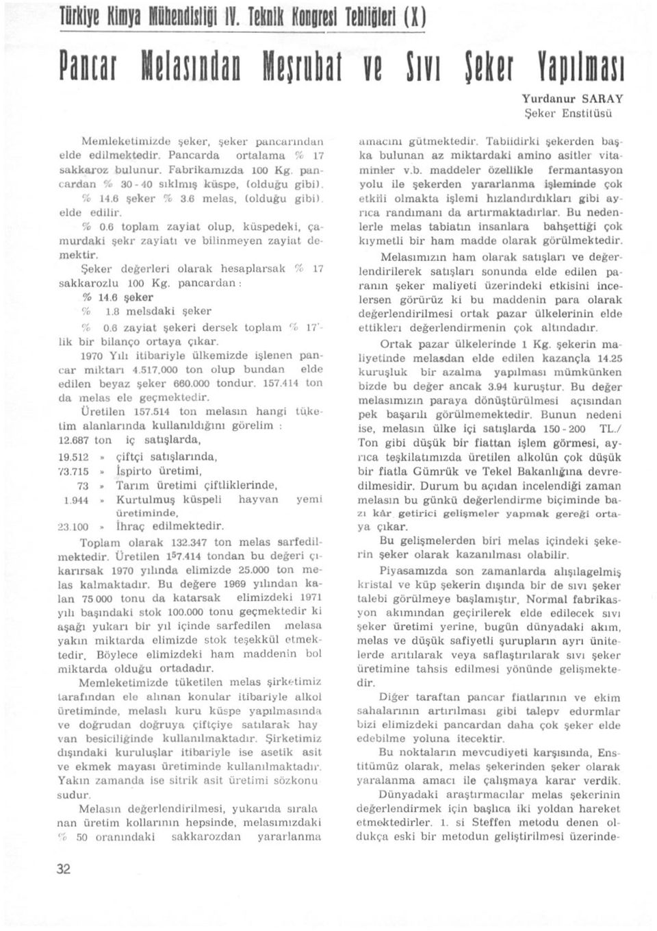 Pancarda ortalama % 17 sakkaroz bulunur. Fabrikamızda 100 Kg. pancardan % 30-40 sıklmış küspe, (olduğu gibi). % 14.6 şeker % 3.6 melas, (olduğu gibi) elde edilir. % 0.