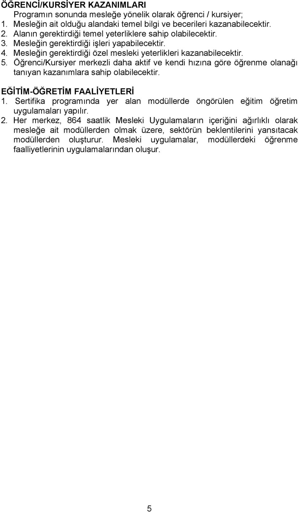 Öğrenci/Kursiyer merkezli daha aktif ve kendi hızına göre öğrenme olanağı tanıyan kazanımlara sahip olabilecektir. EĞİTİM-ÖĞRETİM FAALİYETLERİ 1.