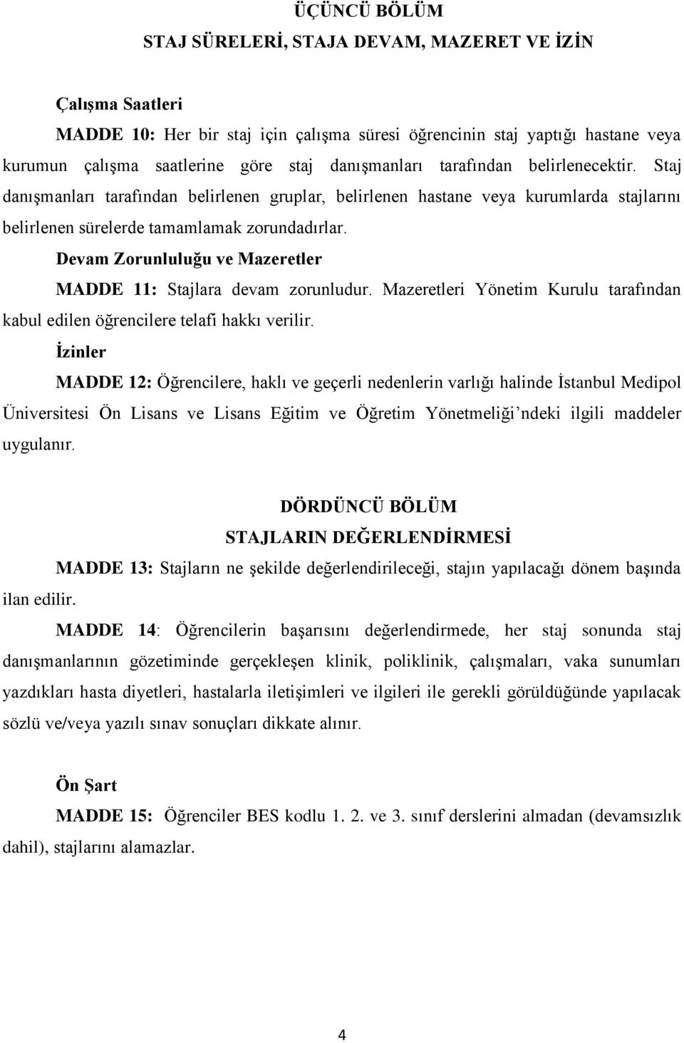 Devam Zorunluluğu ve Mazeretler MADDE 11: Stajlara devam zorunludur. Mazeretleri Yönetim Kurulu tarafından kabul edilen öğrencilere telafi hakkı verilir.