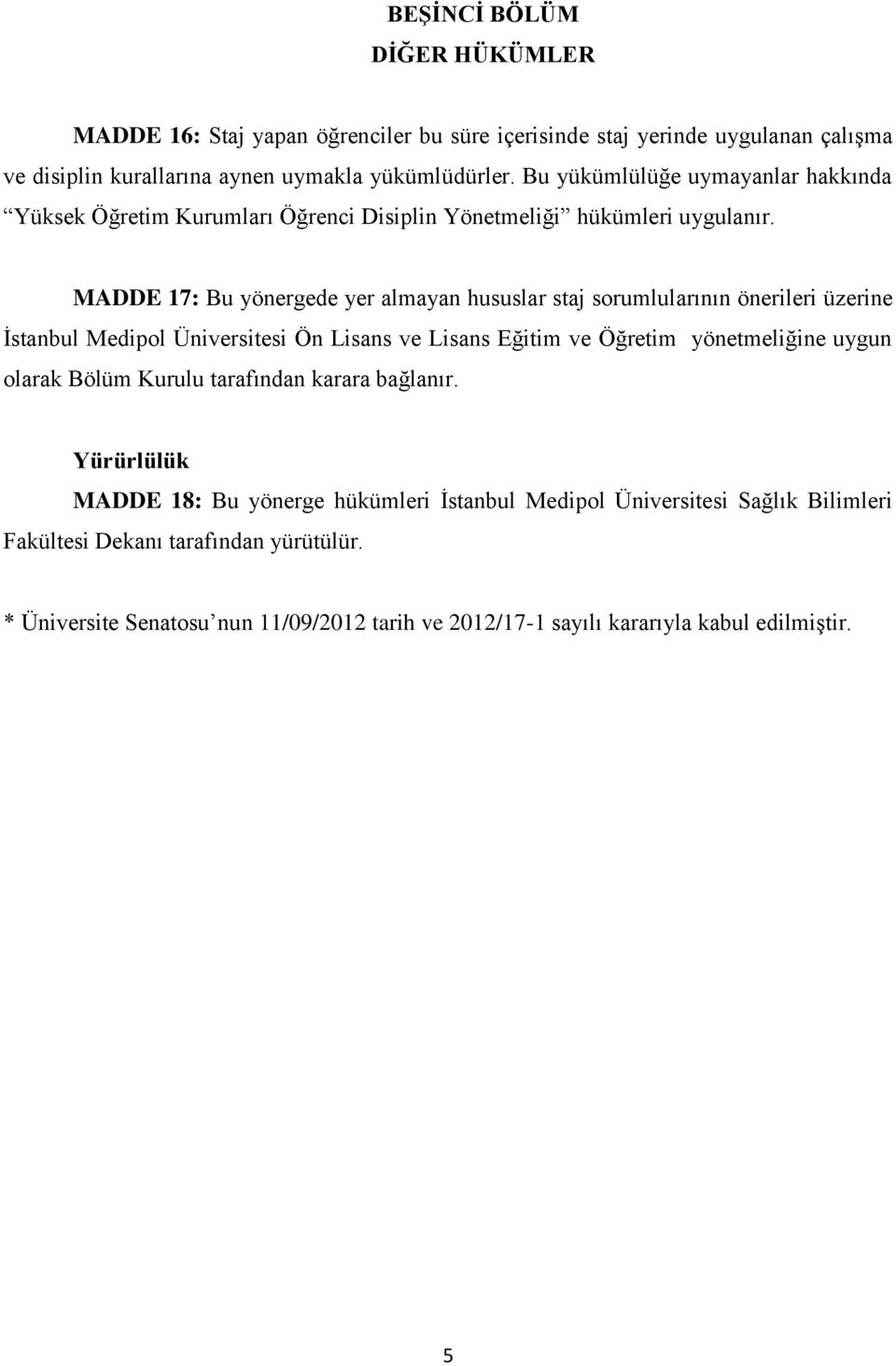 MADDE 17: Bu yönergede yer almayan hususlar staj sorumlularının önerileri üzerine İstanbul Medipol Üniversitesi Ön Lisans ve Lisans Eğitim ve Öğretim yönetmeliğine uygun olarak