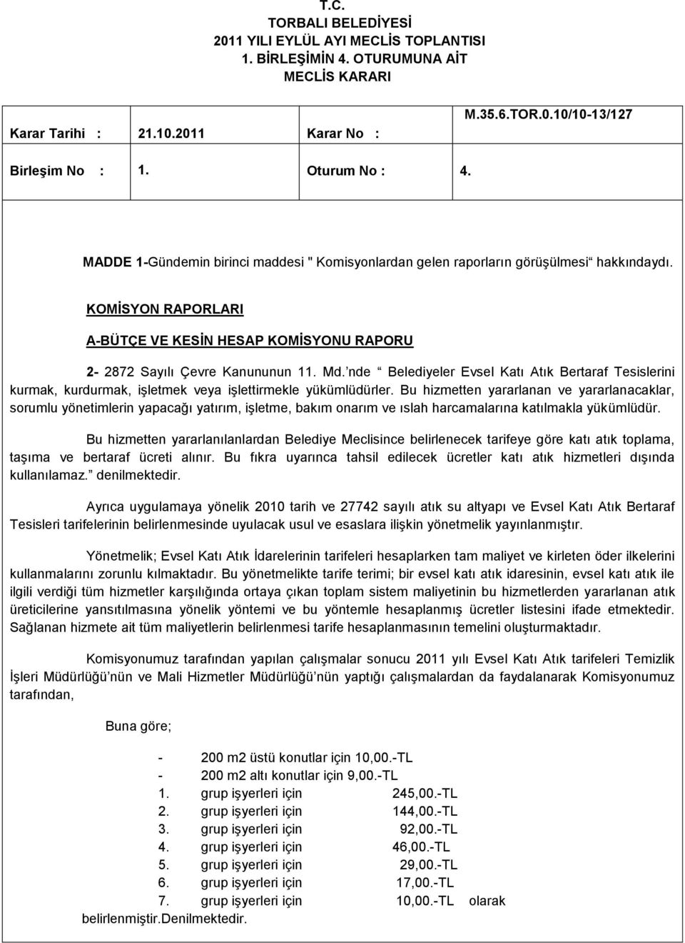 Md. nde Belediyeler Evsel Katı Atık Bertaraf Tesislerini kurmak, kurdurmak, işletmek veya işlettirmekle yükümlüdürler.