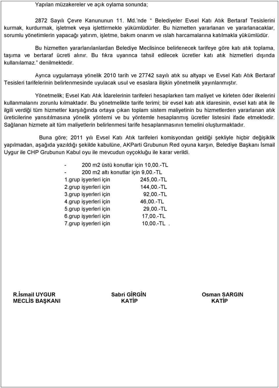 Bu hizmetten yararlanılanlardan Belediye Meclisince belirlenecek tarifeye göre katı atık toplama, taşıma ve bertaraf ücreti alınır.