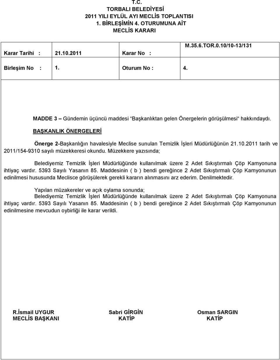 BAŞKANLIK ÖNERGELERİ Önerge 2-Başkanlığın havalesiyle Meclise sunulan Temizlik İşleri Müdürlüğünün 21.10.2011 tarih ve 2011/154-9310 sayılı müzekkeresi okundu.