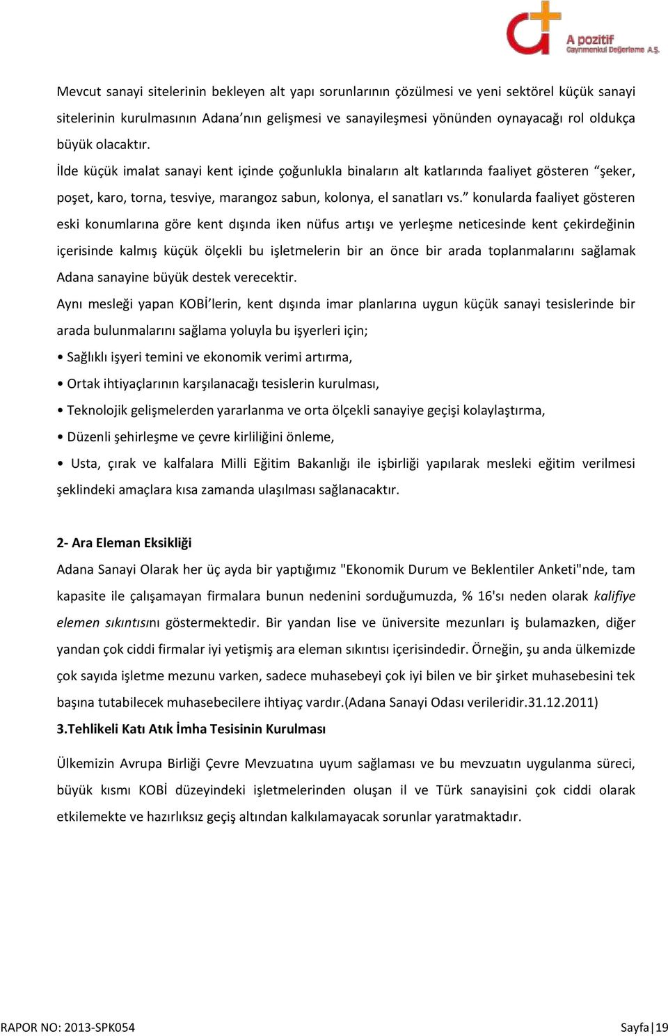 konularda faaliyet gösteren eski konumlarına göre kent dışında iken nüfus artışı ve yerleşme neticesinde kent çekirdeğinin içerisinde kalmış küçük ölçekli bu işletmelerin bir an önce bir arada