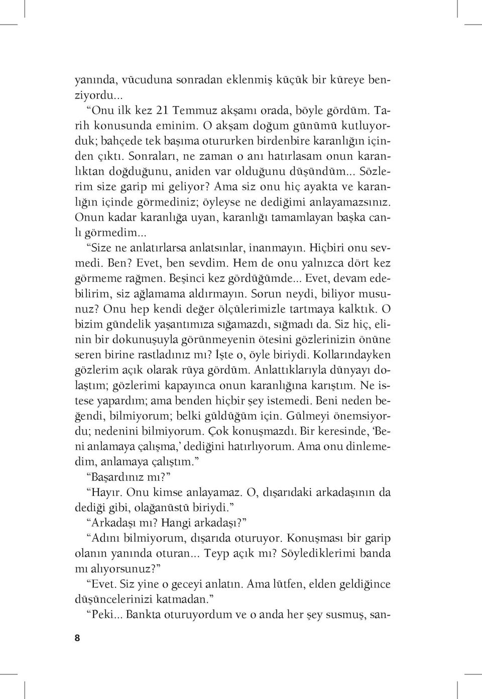 .. Sözlerim size garip mi geliyor? Ama siz onu hiç ayakta ve karanlığın içinde görmediniz; öyleyse ne dediğimi anlayamazsınız. Onun kadar karanlığa uyan, karanlığı tamamlayan başka canlı görmedim.