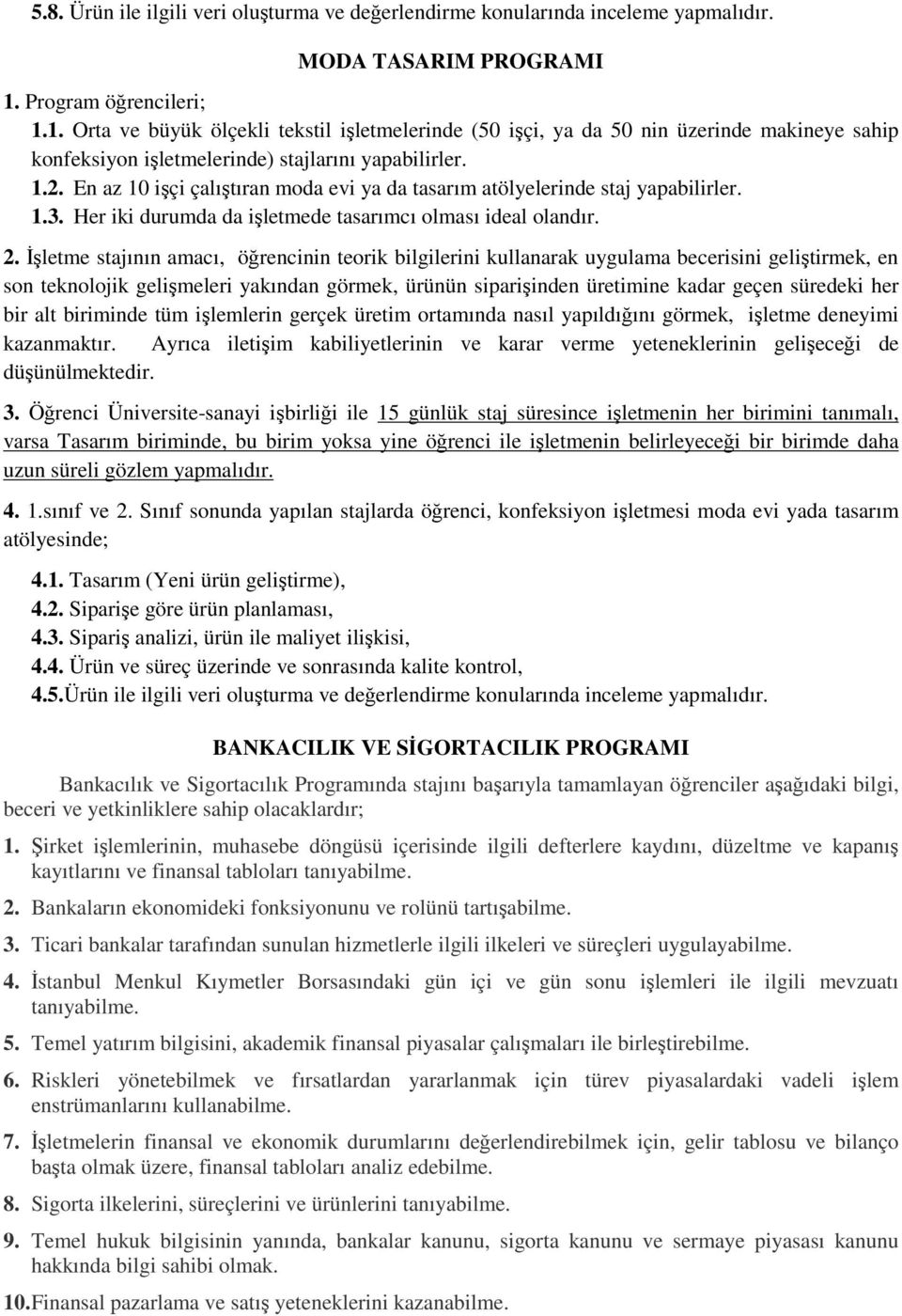 En az 10 işçi çalıştıran moda evi ya da tasarım atölyelerinde staj yapabilirler. 1.3. Her iki durumda da işletmede tasarımcı olması ideal olandır. 2.