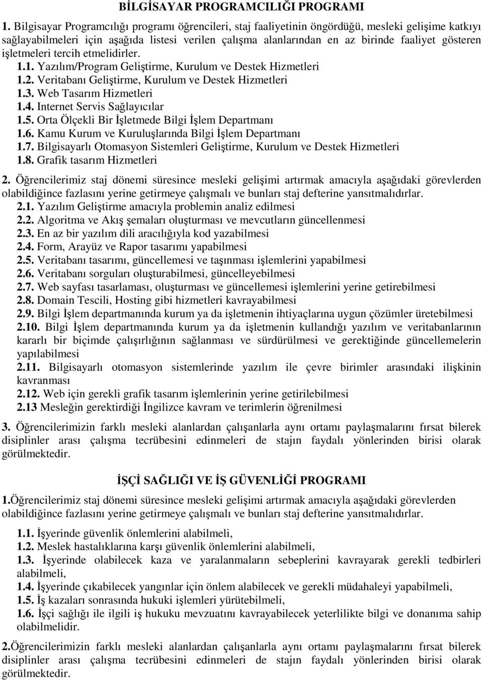 işletmeleri tercih etmelidirler. 1.1. Yazılım/Program Geliştirme, Kurulum ve Destek Hizmetleri 1.2. Veritabanı Geliştirme, Kurulum ve Destek Hizmetleri 1.3. Web Tasarım Hizmetleri 1.4.