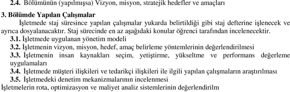 Staj sürecinde en az aşağıdaki konular öğrenci tarafından incelenecektir. 3.1. İşletmede uygulanan yönetim modeli 3.2.