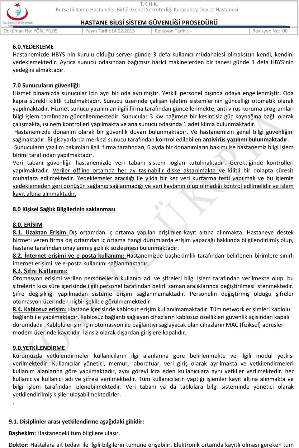 Yetkili personel dışında odaya engellenmiştir. Oda kapısı sürekli kilitli tutulmaktadır. Sunucu üzerinde çalışan işletim sistemlerinin güncelliği otomatik olarak yapılmaktadır.