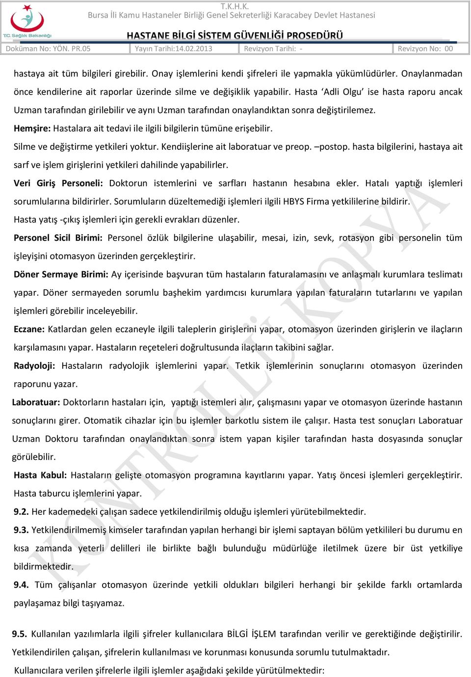 Silme ve değiştirme yetkileri yoktur. Kendiişlerine ait laboratuar ve preop. postop. hasta bilgilerini, hastaya ait sarf ve işlem girişlerini yetkileri dahilinde yapabilirler.