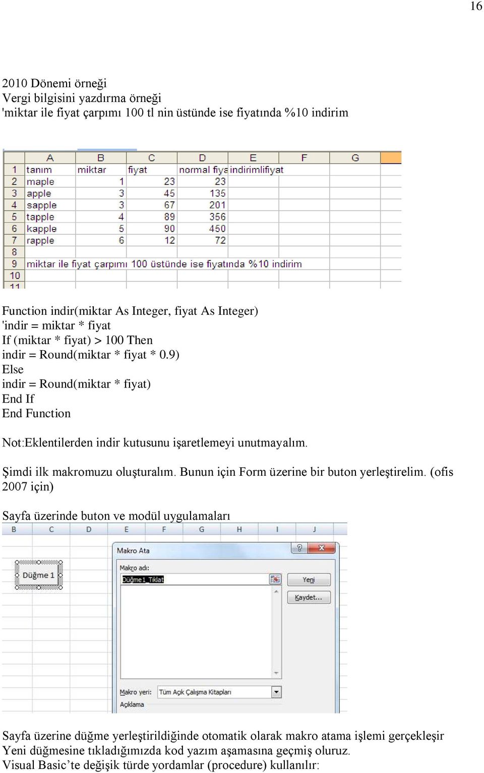 9) Else indir = Round(miktar * fiyat) End If End Function Not:Eklentilerden indir kutusunu işaretlemeyi unutmayalım. Şimdi ilk makromuzu oluşturalım.