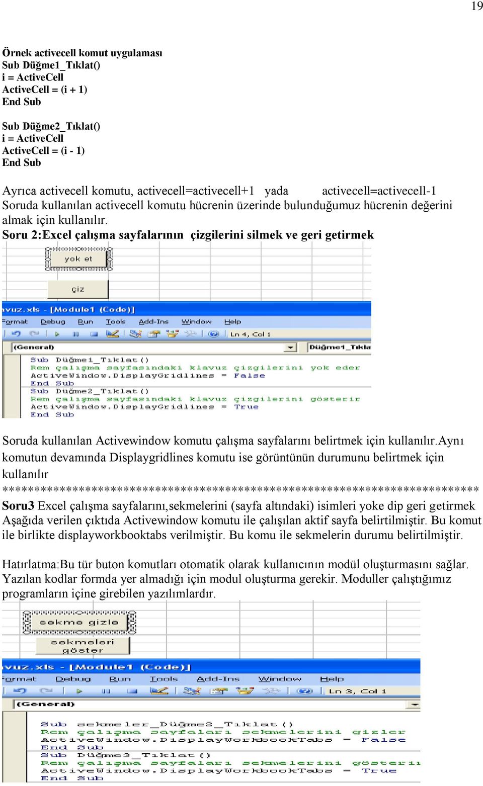 Soru 2:Excel çalışma sayfalarının çizgilerini silmek ve geri getirmek Soruda kullanılan Activewindow komutu çalışma sayfalarını belirtmek için kullanılır.