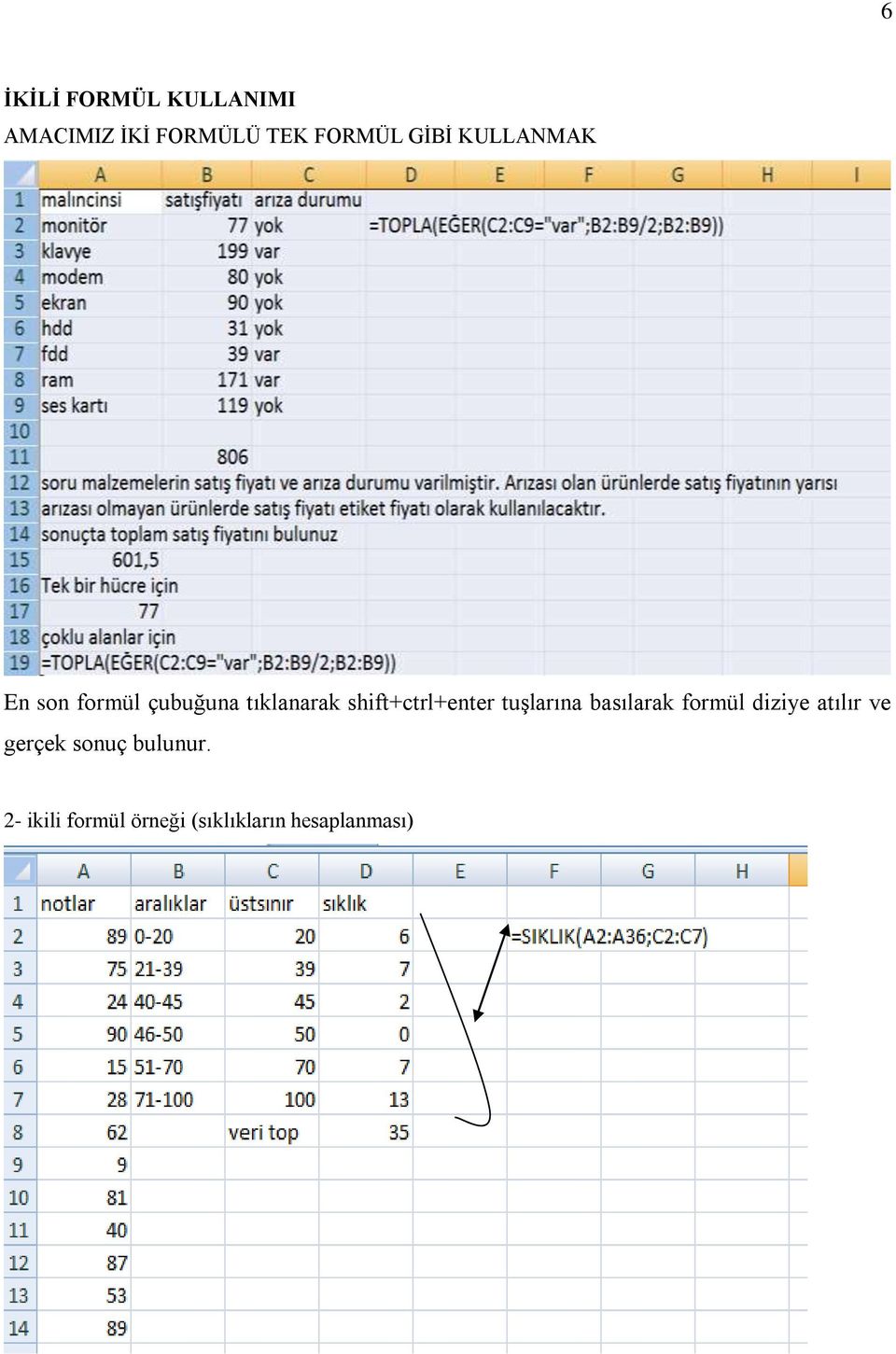 shift+ctrl+enter tuşlarına basılarak formül diziye atılır