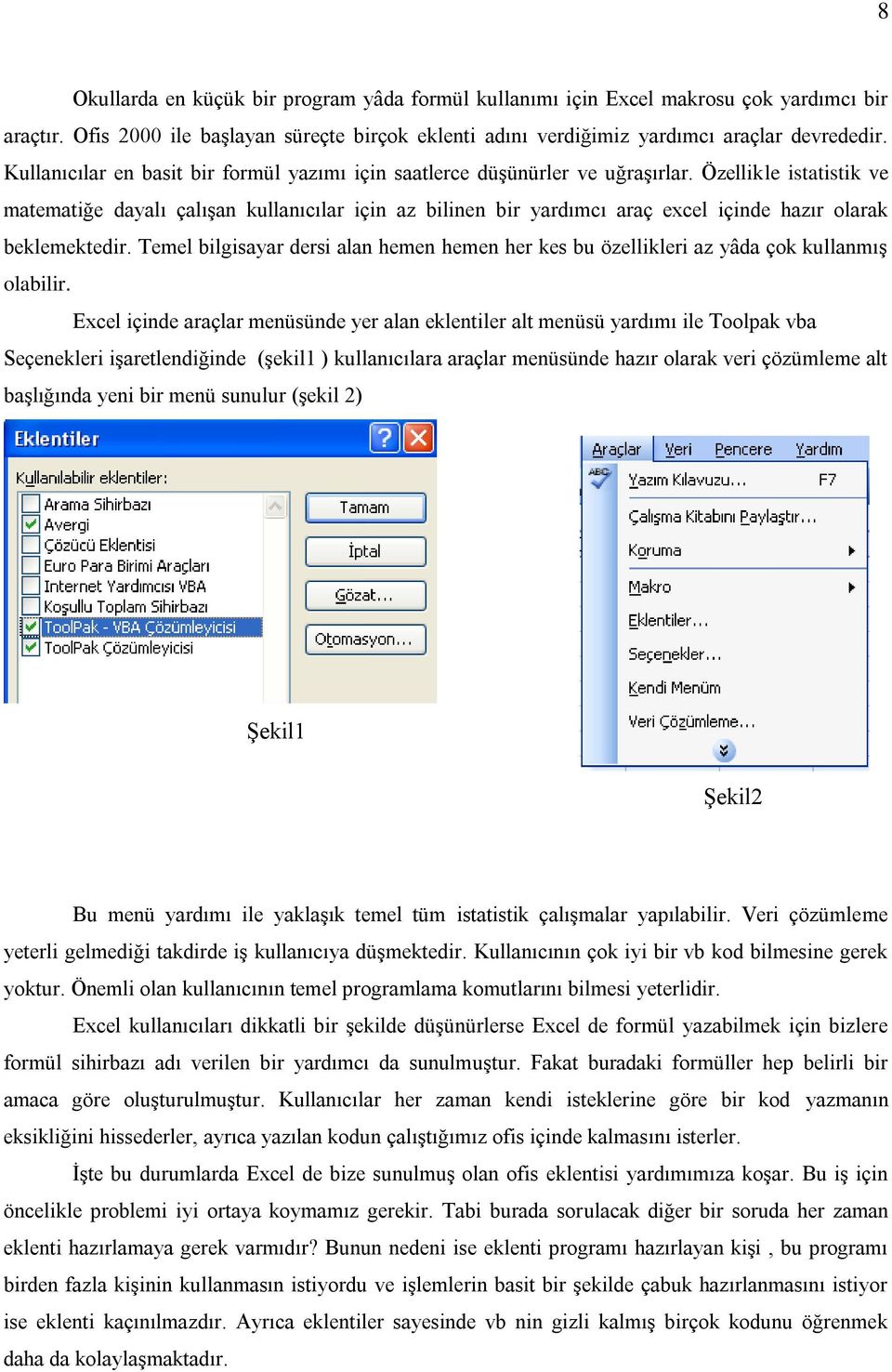 Özellikle istatistik ve matematiğe dayalı çalışan kullanıcılar için az bilinen bir yardımcı araç excel içinde hazır olarak beklemektedir.