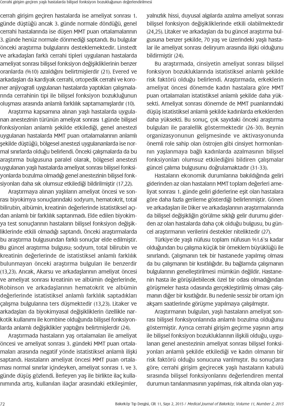 Linstedt ve arkadaşları farklı cerrahi tipleri uygulanan hastalarda ameliyat sonrası bilişsel fonksiyon değişikliklerinin benzer oranlarda (%10) azaldığını belirtmişlerdir (21).