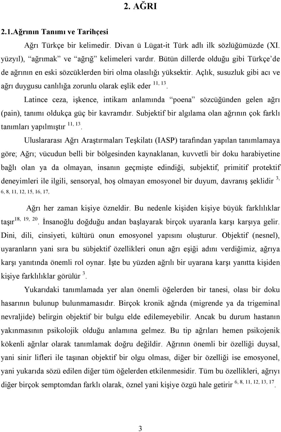 Latince ceza, işkence, intikam anlamında poena sözcüğünden gelen ağrı (pain), tanımı oldukça güç bir kavramdır. Subjektif bir algılama olan ağrının çok farklı tanımları yapılmıştır 11, 13.