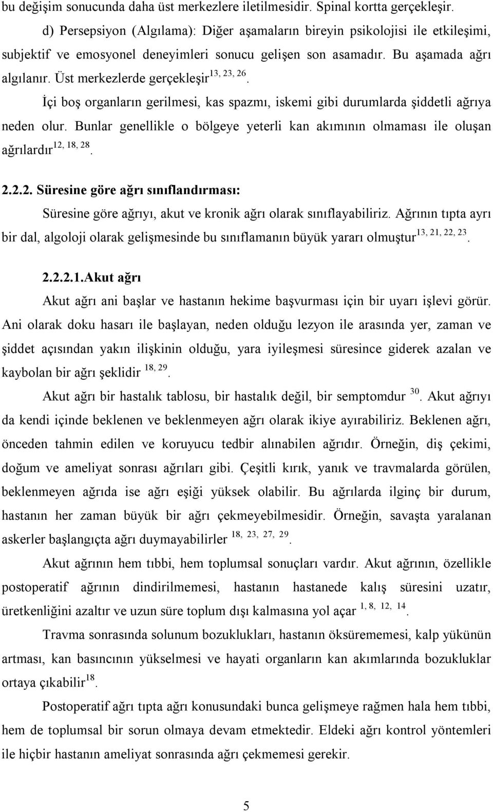 Üst merkezlerde gerçekleşir 13, 23, 26. İçi boş organların gerilmesi, kas spazmı, iskemi gibi durumlarda şiddetli ağrıya neden olur.