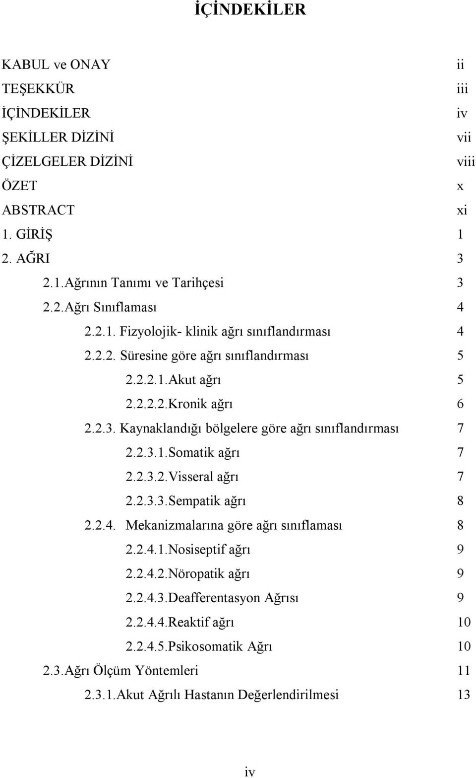 Kaynaklandığı bölgelere göre ağrı sınıflandırması 7 2.2.3.1.Somatik ağrı 7 2.2.3.2.Visseral ağrı 7 2.2.3.3.Sempatik ağrı 8 2.2.4. Mekanizmalarına göre ağrı sınıflaması 8 2.2.4.1.Nosiseptif ağrı 9 2.