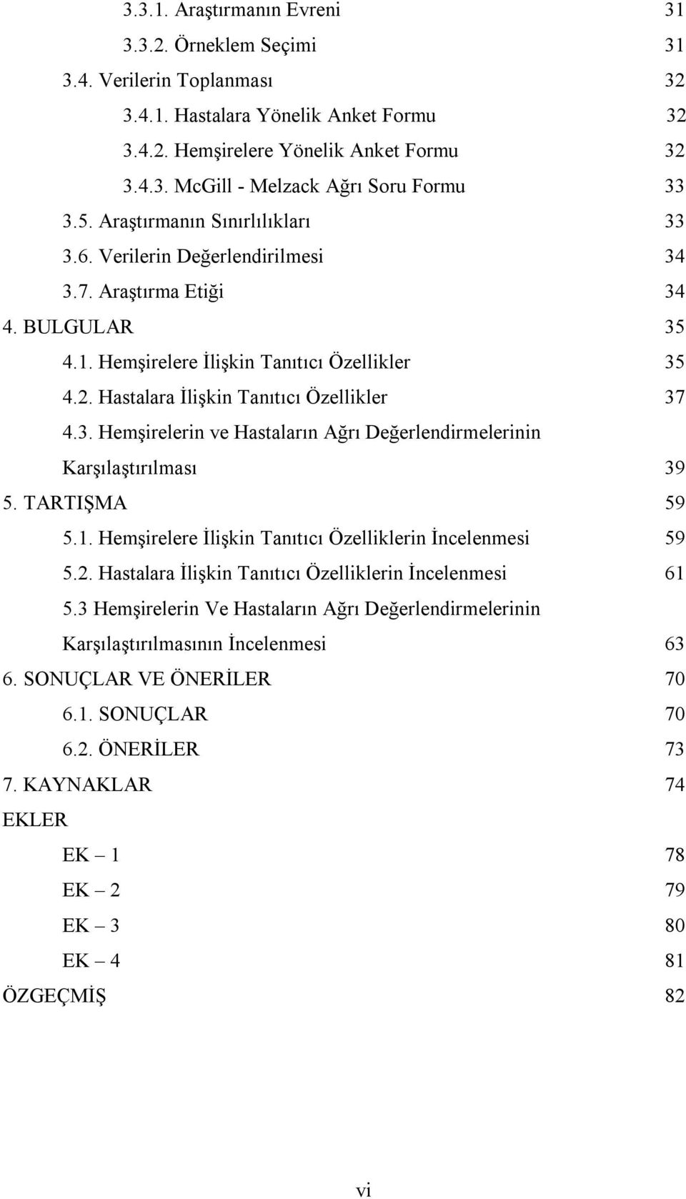 Hastalara İlişkin Tanıtıcı Özellikler 37 4.3. Hemşirelerin ve Hastaların Ağrı Değerlendirmelerinin Karşılaştırılması 39 5. TARTIŞMA 59 5.1. Hemşirelere İlişkin Tanıtıcı Özelliklerin İncelenmesi 59 5.