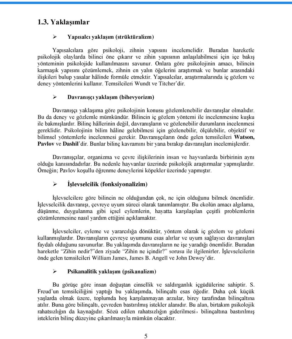 Onlara göre psikolojinin amacı, bilincin karmaşık yapısını çözümlemek, zihnin en yalın öğelerini araştırmak ve bunlar arasındaki ilişkileri bulup yasalar hâlinde formüle etmektir.