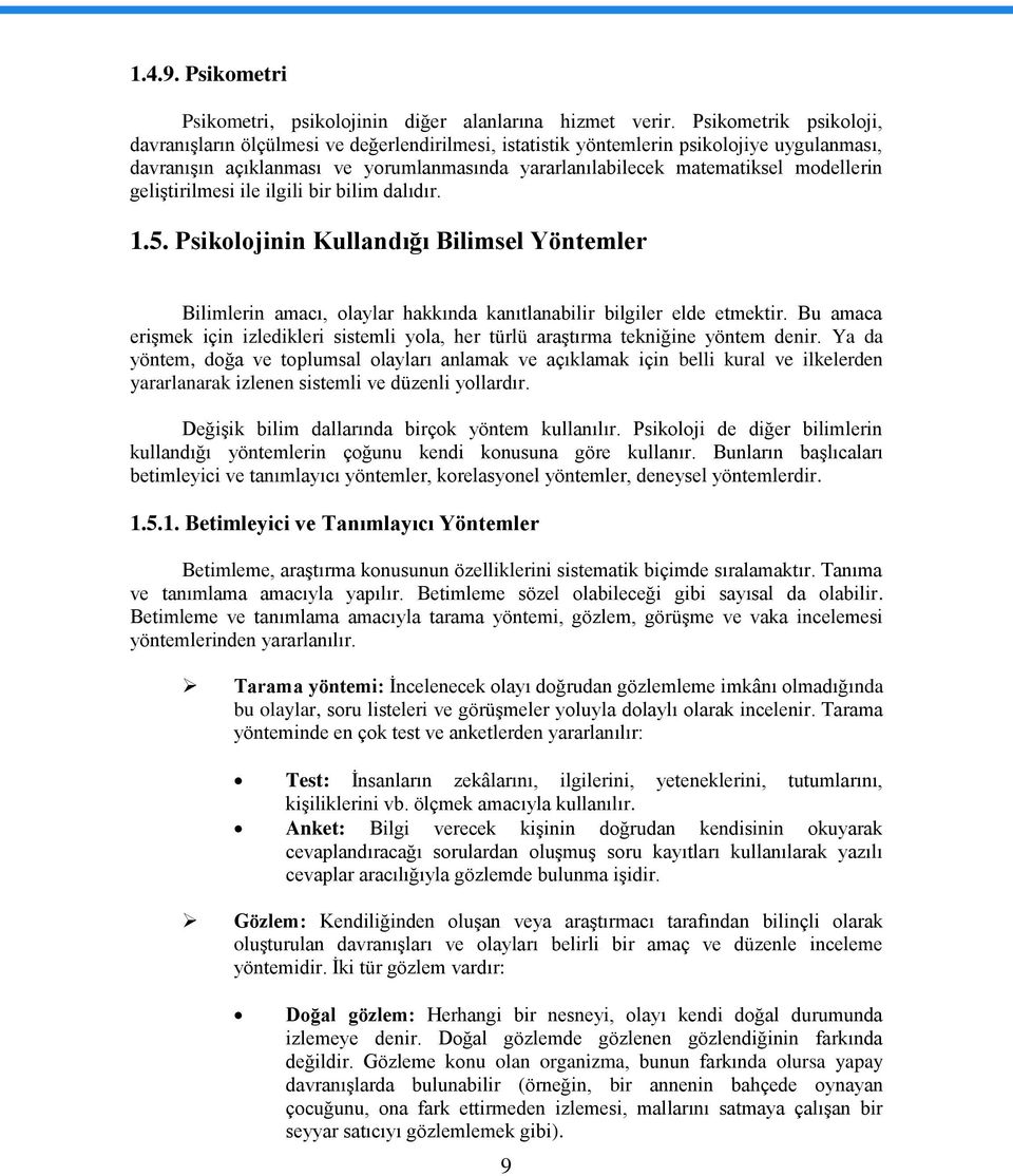 modellerin geliştirilmesi ile ilgili bir bilim dalıdır. 1.5. Psikolojinin Kullandığı Bilimsel Yöntemler Bilimlerin amacı, olaylar hakkında kanıtlanabilir bilgiler elde etmektir.