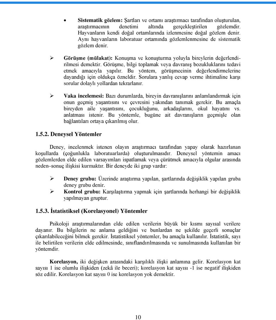 Görüşme (mülakat): Konuşma ve konuşturma yoluyla bireylerin değerlendirilmesi demektir. Görüşme, bilgi toplamak veya davranış bozukluklarını tedavi etmek amacıyla yapılır.