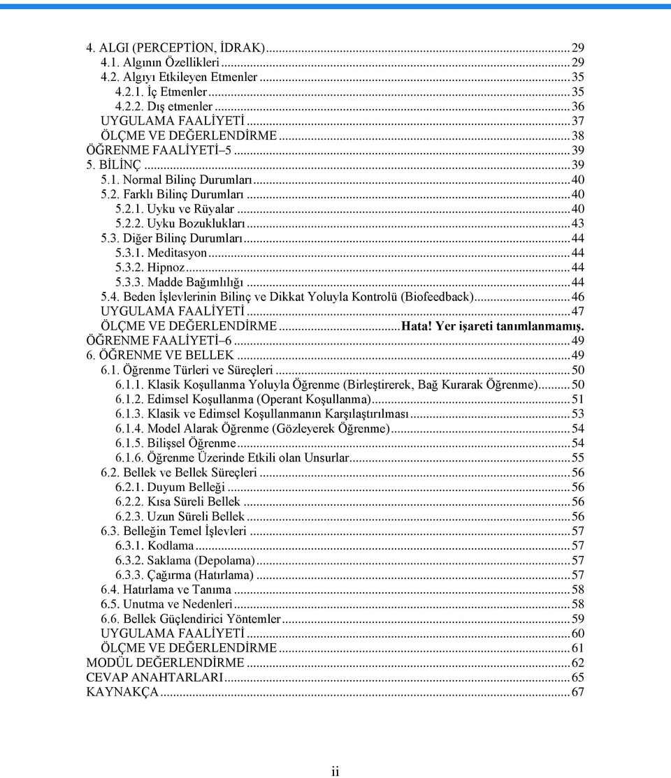 .. 44 5.3.1. Meditasyon... 44 5.3.2. Hipnoz... 44 5.3.3. Madde Bağımlılığı... 44 5.4. Beden İşlevlerinin Bilinç ve Dikkat Yoluyla Kontrolü (Biofeedback)... 46 UYGULAMA FAALİYETİ.