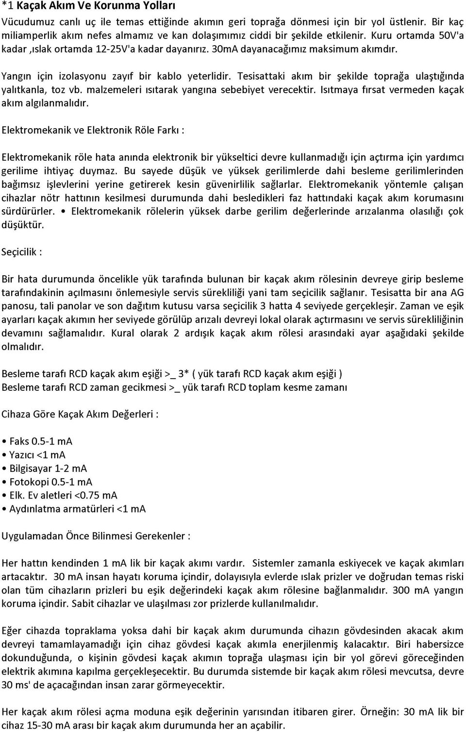 Yangın için izolasyonu zayıf bir kablo yeterlidir. Tesisattaki akım bir şekilde toprağa ulaştığında yalıtkanla, toz vb. malzemeleri ısıtarak yangına sebebiyet verecektir.